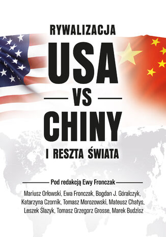 Rywalizacja USA vs Chiny i reszta świata Mariusz Orłowski, Ewa Fronczak, Bogdan J. Góralczyk, Katarzyna Czornik, Tomasz Morozowski, Mateusz Chatys, Leszek Ślazyk, Tomasz Grzegorz Grosse, Marek Budzisz - okladka książki