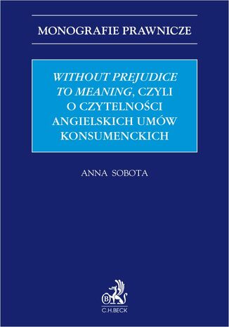 Without prejudice to meaning czyli o czytelności angielskich umów konsumenckich Anna Sobota - okladka książki