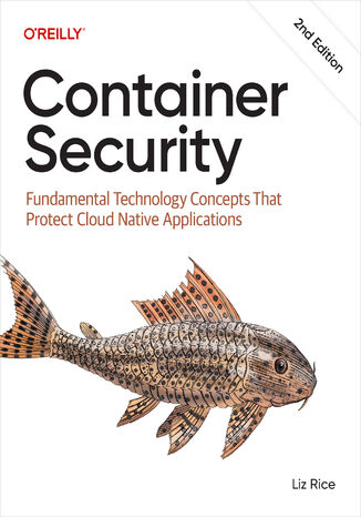 Container Security. Fundamental Technology Concepts That Protect Cloud Native Applications. 2nd Edition Liz Rice - okladka książki