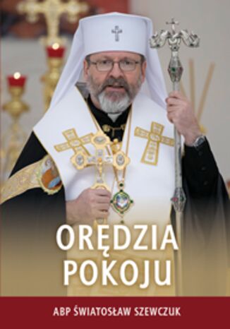 ORĘDZIA POKOJU. PRZESŁANIA NA PIERWSZY ROK WOJNY PRZECIWKO UKRAINIE 2022-2023 ABP ŚWIATOSŁAW SZEWCZUK - okladka książki