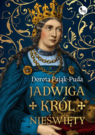 Jadwiga. Król nieświęty Dorota Pająk-Puda - okladka książki