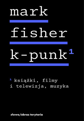 k-punk. Tom 1. Książki, filmy i telewizja, muzyka Mark Fisher - okladka książki