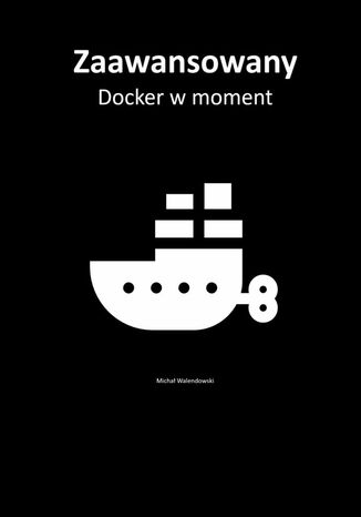 Zaawansowany Docker w moment Michał Walendowski - okladka książki