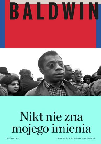 Nikt nie zna mojego imienia. Dalsze zapiski syna tego kraju James Baldwin - okladka książki