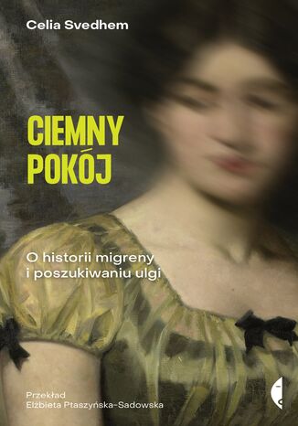 Ciemny pokój. O historii migreny i poszukiwaniu ulgi Celia Svedhem - okladka książki
