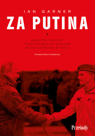 Za Putina. Mroczny portret faszystowskich ruchów młodzieżowych w Rosji Ian Garner - okladka książki