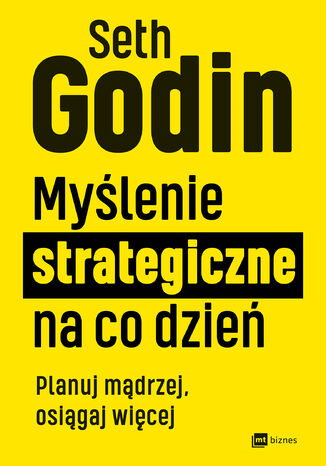 Myślenie strategiczne na co dzień. Planuj mądrzej, osiągaj więcej Seth Godin - okladka książki