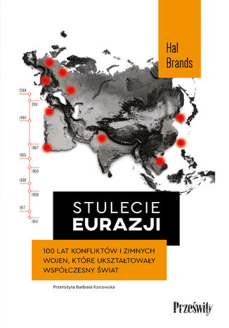 Stulecie Eurazji. 100 lat konfliktów i zimnych wojen, które ukształtowały współczesny świat Hal Brands - okladka książki
