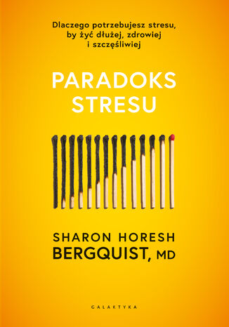 Paradoks stresu. Dlaczego potrzebujesz stresu, by żyć dłużej, zdrowiej i szczęśliwiej Horesh Bergquist - okladka książki