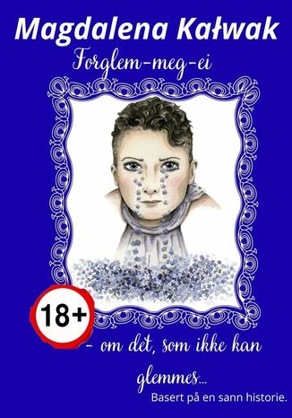 Forglem-meg-ei -- om det, som ikke kan glemmes... Basert pa en sann historie Magdalena Kałwak - okladka książki