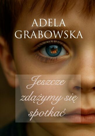 Jeszcze zdążymy się spotkać Adela Grabowska - okladka książki