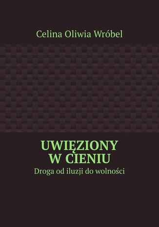 Uwieziony w cieniu Celina Wróbel - okladka książki