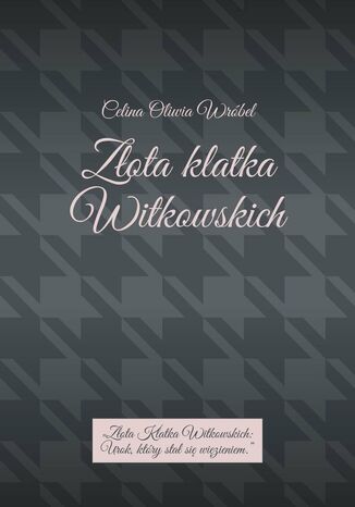 Złota klatka Witkowskich Celina Wróbel - okladka książki