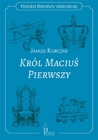 Król Maciuś Pierwszy. Klasyka literatury dziecięcej Janusz Korczak - okladka książki
