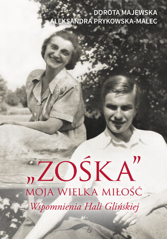 "Zośka" - moja wielka miłość. Wspomnienia Hali Glińskiej Dorota Majewska, Aleksandra Prykowska - okladka książki