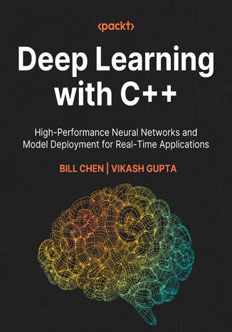 Deep Learning with C++. High-Performance Neural Networks and Model Deployment for Real-Time Applications Bill Chen, Vikash Gupta - okladka książki