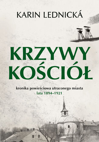 Krzywy kościół. Kronika powieściowa utraconego miasta: lata 18941921 Karin Lednicka - okladka książki