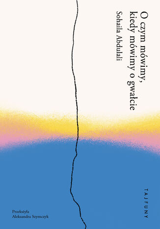 O czym mówimy, kiedy mówimy o gwałcie Sohaila Abdulali - okladka książki