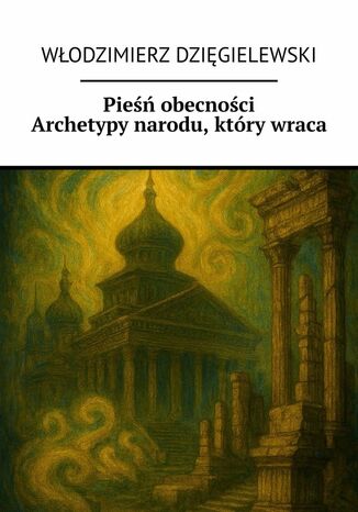 Pieśń obecności Archetypy narodu, który wraca Włodzimierz Dzięgielewski - okladka książki
