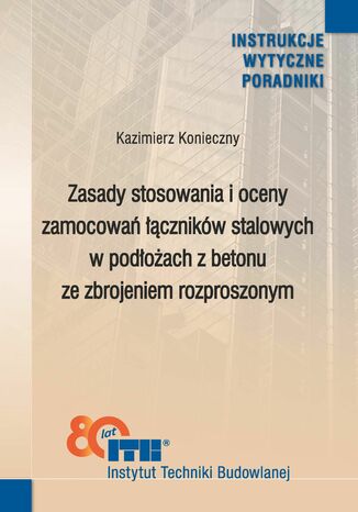 Zasady stosowania i oceny zamocowań łączników stalowych w podłożach z betonu ze zbrojeniem rozproszonym Kazimierz Konieczny - okladka książki