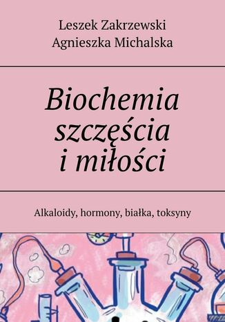 Biochemia szczęścia i miłości Leszek Zakrzewski, Agnieszka Michalska - okladka książki