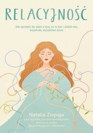 Relacyjność. Jak sprawić, by więzi z tym, co w nas i wokół nas, wspierały szczęśliwe życie Natalia Ziopaja - okladka książki