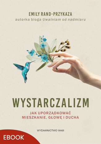 Wystarczalizm. Jak uporządkować mieszkanie, głowę i ducha Emily Rand-Przykaza - okladka książki