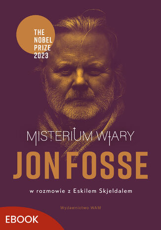 Misterium wiary. Jon Fosse w rozmowie z Eskilem Skjeldalem Jon Fosse, Eskil Skjeldal - okladka książki