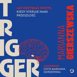 Trigger. Jak odzyskać wpływ, kiedy steruje nami przeszłość Marianna Gierszewska - okladka książki