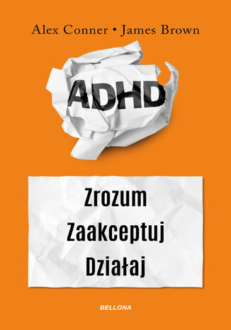 ADHD. Zrozum. Zaakceptuj. Działaj Alex Conner, James Brown - okladka książki