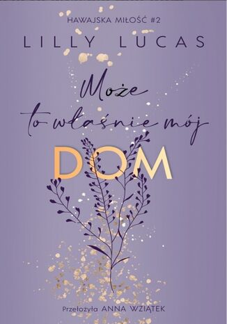 Hawajska miłość. 2. Może to właśnie mój dom. Hawajska miłość. Tom 2 Lilly Lucas - okladka książki