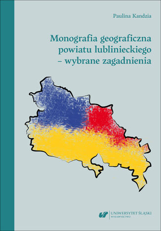 Monografia geograficzna powiatu lublinieckiego - wybrane zagadnienia Paulina Kandzia - okladka książki