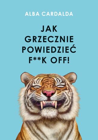 Jak grzecznie powiedzieć f**k off! Alba Cardalda - okladka książki