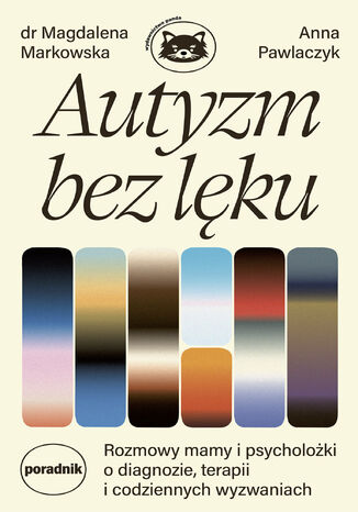 Autyzm bez lęku. Rozmowy mamy i psycholożki o diagnozie, terapii i codziennych wyzwaniach Dr Magdalena Markowska, Anna Pawlaczyk - okladka książki