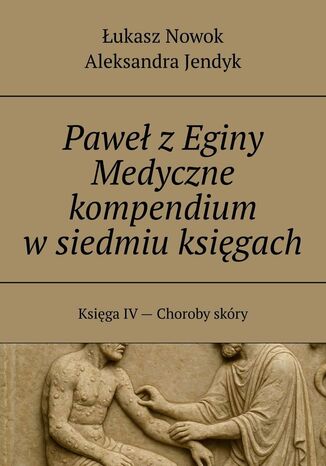 Paweł z Eginy Medyczne kompendium w siedmiu księgach Łukasz Nowok, Aleksandra Jendyk - okladka książki