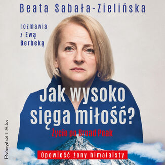 Jak wysoko sięga miłość ?. Życie po Broad Peak. Rozmowa z Ewą Berbeką Beata Sabała-Zielińska - audiobook MP3
