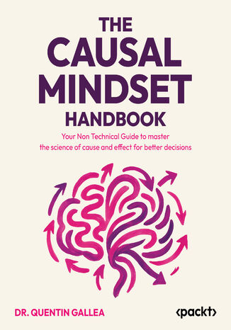The Causal Mindset Handbook. Your Non Technical Guide to master the science of cause and effect for better decisions Dr. Quentin Gallea - okladka książki