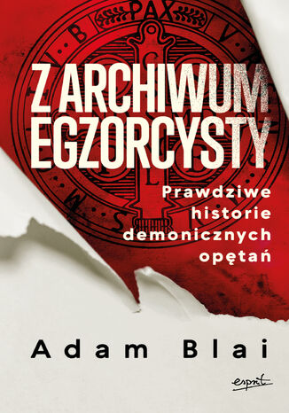 Z archiwum egzorcysty. Prawdziwe historie demonicznych opętań Adam Blai - okladka książki