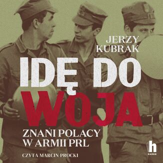 Idę do woja. Znani Polacy w armii PRL Jerzy Kubrak - audiobook MP3