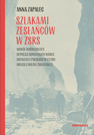 Szlakami zesłańców w ZSRS. Wokół doświadczeń represji sowieckich wobec obywateli polskich w czasie drugiej wojny światowej Anna Zapalec - okladka książki