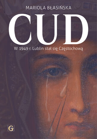 CUD. W 1949 R. LUBLIN STAŁ SIĘ CZĘSTOCHOWĄ MARIOLA BŁASIŃSKA - okladka książki