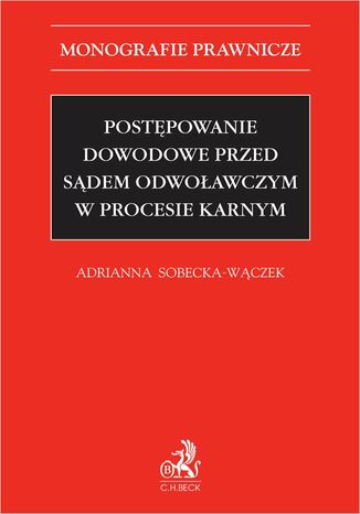 Postępowanie dowodowe przed sądem odwoławczym w procesie karnym Adrianna Sobecka-Wączek - okladka książki