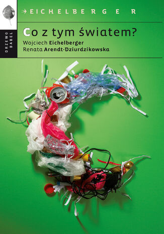 Co z tym światem? Wojciech Eichelberger, Renata Arendt Dziurdzikowska - okladka książki