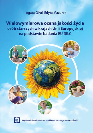 Wielowymiarowa ocena jakości życia osób starszych w krajach Unii Europejskiej na podstawie badania EU-SILC Agata Girul, Edyta Mazurek - okladka książki