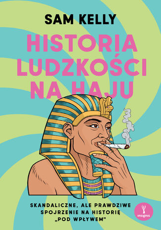Historia ludzkości na haju. Skandaliczne, ale prawdziwe spojrzenie na historię pod wpływem Sam Kelly - okladka książki