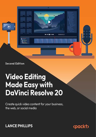 Video Editing Made Easy with DaVinci Resolve 20. Create quick video content for your business, the web, or social media - Second Edition Lance Phillips - okladka książki