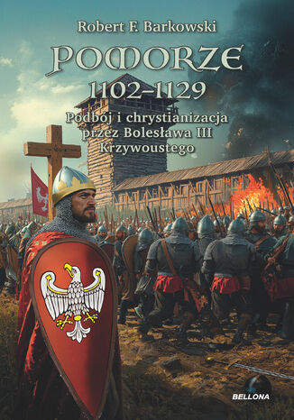 Pomorze 1102-1129. Podbój i chrystianizacja przez Bolesława III Krzywoustego Robert F. Barkowski - okladka książki