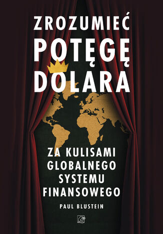 Zrozumieć potęgę dolara. Za kulisami globalnego systemu finansowego Paul Blustein - okladka książki
