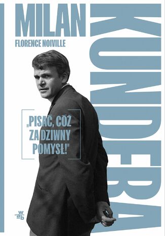 Milan Kundera: "Pisać, cóż za dziwny pomysł!" Florence Noiville - okladka książki