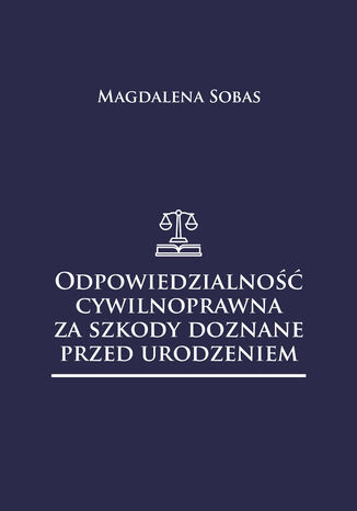 Odpowiedzialność cywilnoprawna za szkody doznane przed urodzeniem Magdalena Sobas - okladka książki